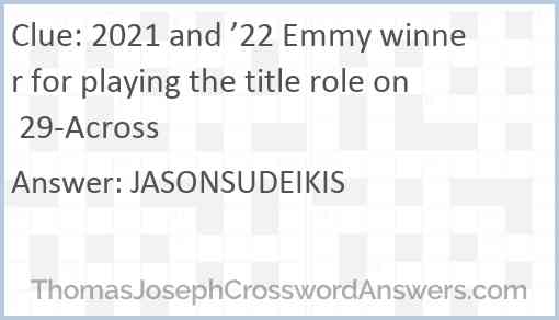 2021 and ’22 Emmy winner for playing the title role on 29-Across Answer