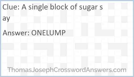 A single block of sugar say Answer