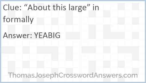 “About this large” informally Answer