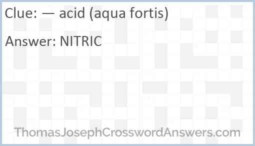 — acid (aqua fortis) Answer