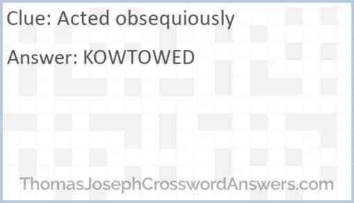 Acted obsequiously Answer