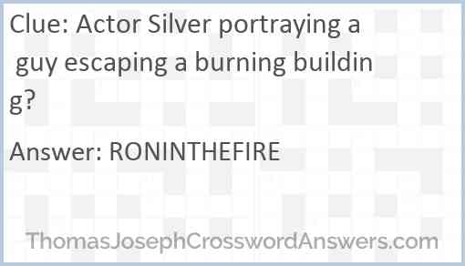 Actor Silver portraying a guy escaping a burning building? Answer