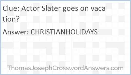 Actor Slater goes on vacation? Answer