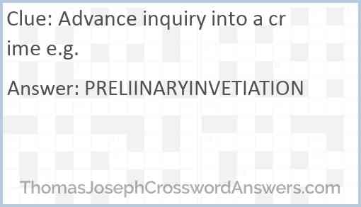 Advance inquiry into a crime e.g. Answer
