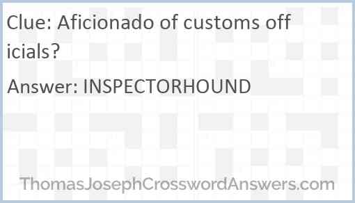 Aficionado of customs officials? Answer