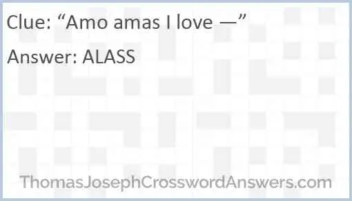 “Amo amas I love —” Answer