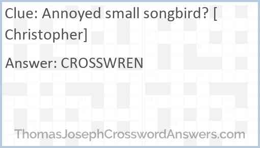 Annoyed small songbird? [Christopher] Answer