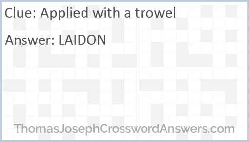 Applied with a trowel Answer