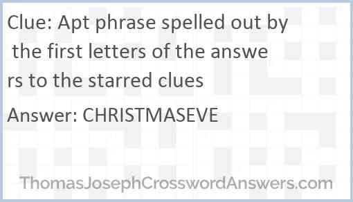 Apt phrase spelled out by the first letters of the answers to the starred clues Answer