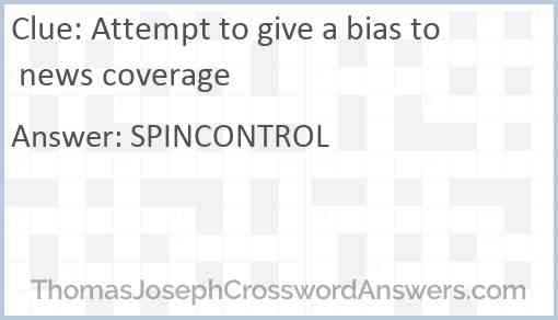 Attempt to give a bias to news coverage Answer