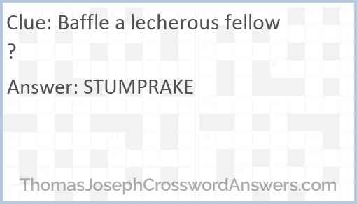 Baffle a lecherous fellow? Answer