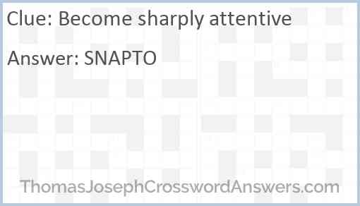 Become sharply attentive Answer