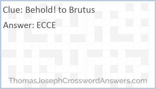 Behold! to Brutus Answer