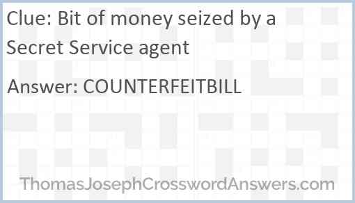 Bit of money seized by a Secret Service agent Answer