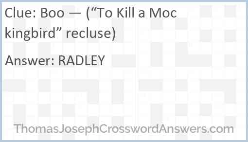 Boo — (“To Kill a Mockingbird” recluse) Answer