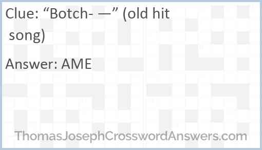 “Botch- —” (old hit song) Answer