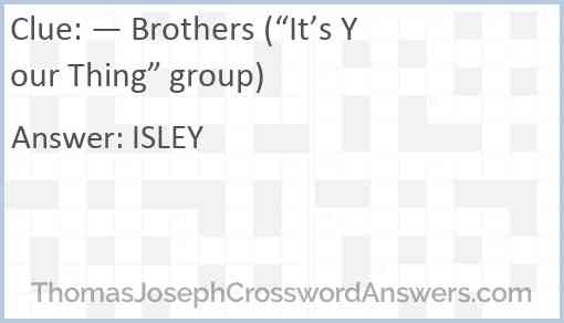 — Brothers (“It’s Your Thing” group) Answer