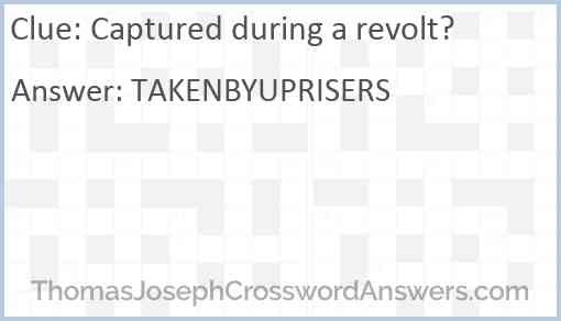 Captured during a revolt? Answer