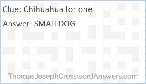 Chihuahua for one crossword clue ThomasJosephCrosswordAnswers com