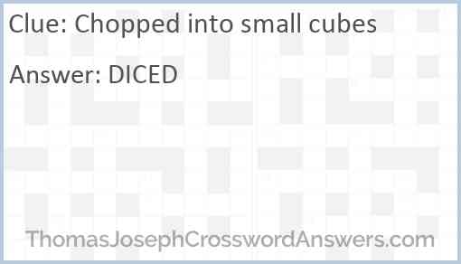 Chopped into small cubes Answer