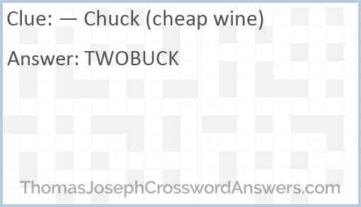 — Chuck (cheap wine) Answer