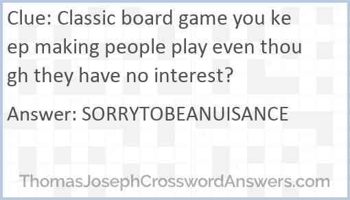 Classic board game you keep making people play even though they have no interest? Answer