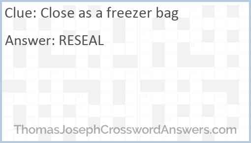 Close as a freezer bag Answer