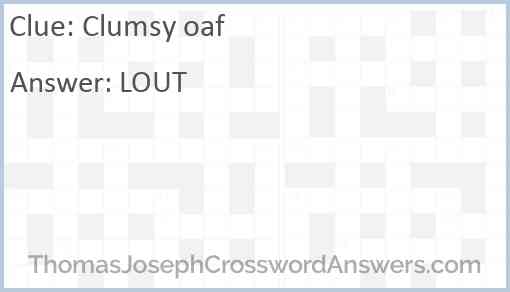 Clumsy oaf Answer