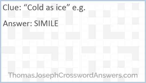 “Cold as ice” e.g. Answer