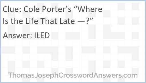 Cole Porter’s “Where Is the Life That Late —?” Answer