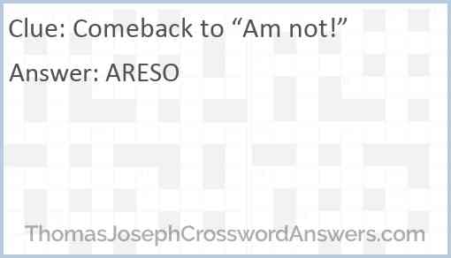 Comeback to “Am not!” Answer