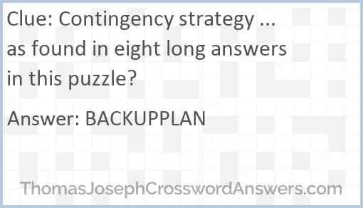 Contingency strategy ... as found in eight long answers in this puzzle? Answer