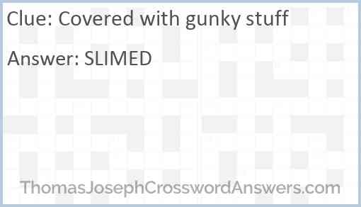 Covered with gunky stuff Answer