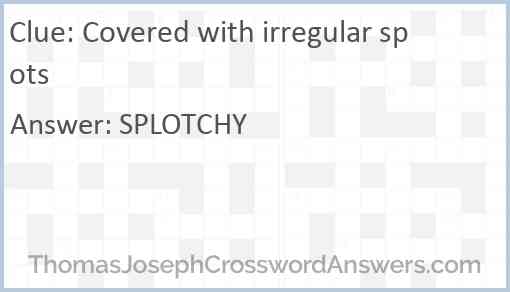 Covered with irregular spots Answer