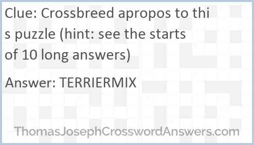 Crossbreed apropos to this puzzle (hint: see the starts of 10 long answers) Answer