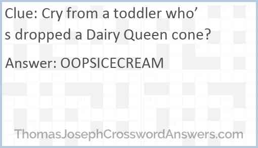 Cry from a toddler who’s dropped a Dairy Queen cone? Answer