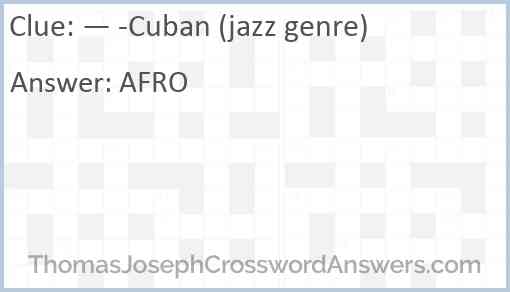 — -Cuban (jazz genre) Answer