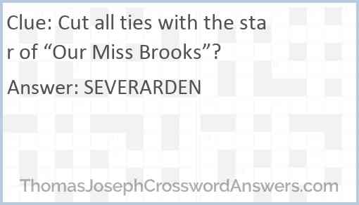 Cut all ties with the star of “Our Miss Brooks”? Answer