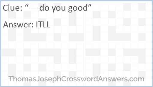 “— do you good” Answer