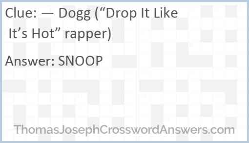 — Dogg (“Drop It Like It’s Hot” rapper) Answer