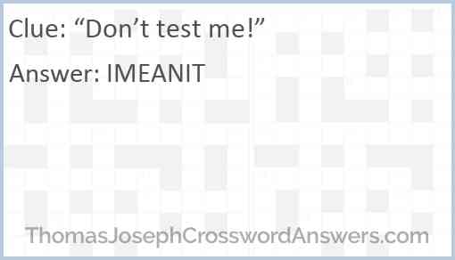“Don’t test me!” Answer