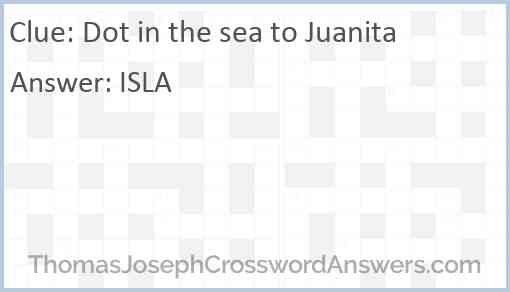 Dot in the sea to Juanita Answer