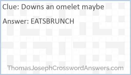 Downs an omelet maybe Answer