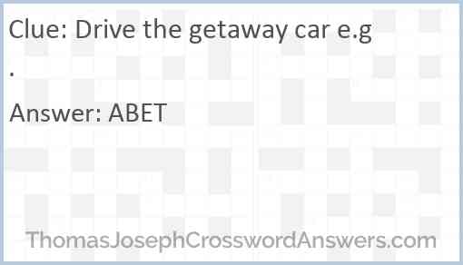 Drive the getaway car e.g. Answer
