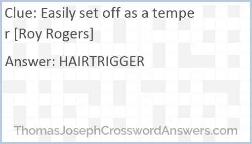 Easily set off as a temper [Roy Rogers] Answer