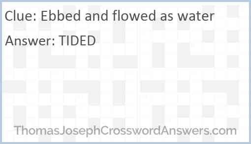 Ebbed and flowed as water Answer