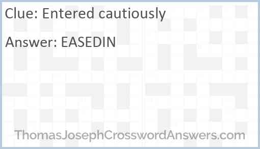 Entered cautiously crossword clue ThomasJosephCrosswordAnswers com