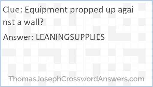 Equipment propped up against a wall? Answer