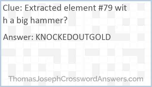 Extracted element #79 with a big hammer? Answer