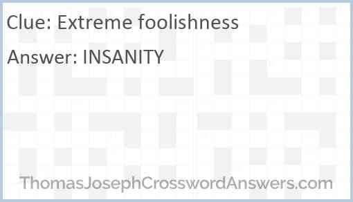 Extreme foolishness Answer